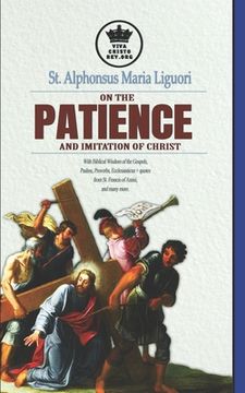 portada St. Alphonsus Maria Liguori on Patience and the Imitation of Christ. With Biblical Wisdom of the Gospels, Psalms, Proverbs, Ecclesiasticus + quotes fr (en Inglés)