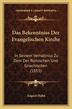 portada Das Bekenntniss Der Evangelischen Kirche: In Seinem Verhaltniss Zu Dem Der Romischen Und Griechischen (1853) (en Alemán)