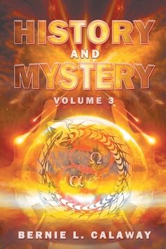portada History and Mystery: The Complete Eschatological Encyclopedia of Prophecy, Apocalypticism, Mythos, and Worldwide Dynamic Theology Volume 3 (in English)
