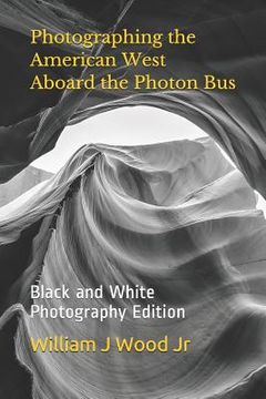 portada Photographing the American West Aboard the Photon Bus: Black and White Photography Edition (in English)