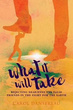 portada What It Will Take: Rejecting Dead-Ends and False Friends in the Fight for the Earth (en Inglés)