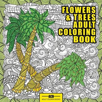 portada Flowers and Trees Adult Coloring Book: 56 Creative Illustrations of Trees, Flowers and Arboreal Landscapes (en Inglés)