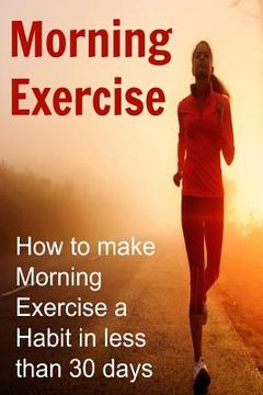 portada Morning Exercise: How to make Morning Exercise a Habit in less than 30 days: Morning Exercise, Morning Exercise Book, Morning Exercise G