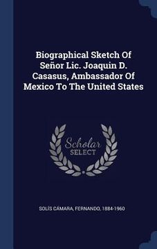 portada Biographical Sketch Of Señor Lic. Joaquin D. Casasus, Ambassador Of Mexico To The United States