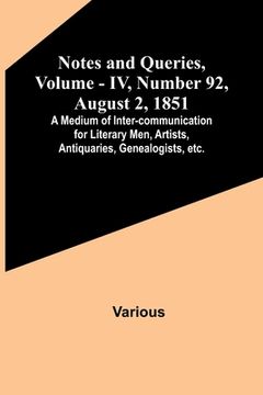 portada Notes and Queries, Vol. IV, Number 92, August 2, 1851; A Medium of Inter-communication for Literary Men, Artists, Antiquaries, Genealogists, etc. (en Inglés)