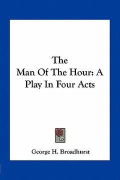 portada the man of the hour: a play in four acts (en Inglés)