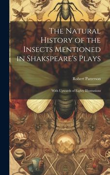portada The Natural History of the Insects Mentioned in Shakspeare's Plays: With Upwards of Eighty Illustrations (en Inglés)