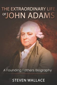portada The Extraordinary Life of John Adams: A Founding Fathers Biography