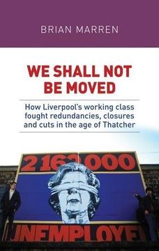 portada We shall not be moved: How Liverpool's working class fought redundancies, closures and cuts in the age of Thatcher