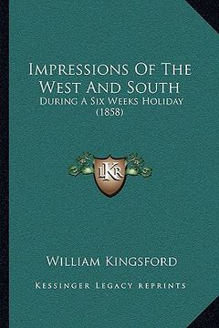 portada impressions of the west and south: during a six weeks holiday (1858) (en Inglés)