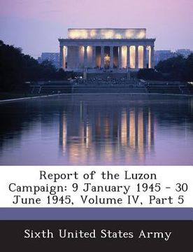 portada Report of the Luzon Campaign: 9 January 1945 - 30 June 1945, Volume IV, Part 5 (en Inglés)