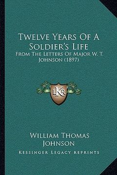 portada twelve years of a soldier's life: from the letters of major w. t. johnson (1897)