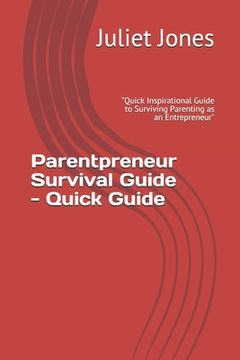 portada Parentpreneur Survival Guide - Quick Guide: "Quick Inspirational Guide to Surviving Parenting as an Entrepreneur" (in English)