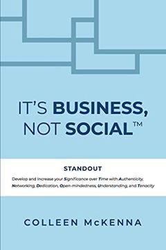 portada It'S Business, not Social™: Standout. Develop and Increase Your Significance Over Time With Authenticity, Networking, Dedication, Open-Mindedness, Understanding, and Tenacity. (en Inglés)
