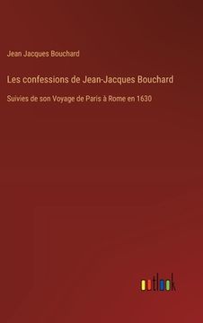 portada Les confessions de Jean-Jacques Bouchard: Suivies de son Voyage de Paris à Rome en 1630 (en Francés)