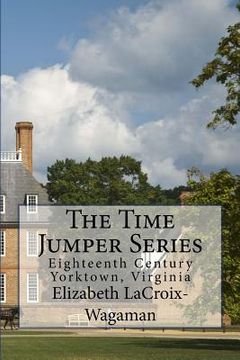 portada The Time Jumper Series: Eighteenth Century Yorktown, Virginia (en Inglés)