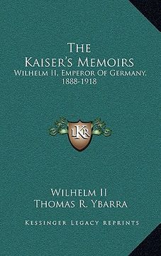 portada the kaiser's memoirs: wilhelm ii, emperor of germany, 1888-1918 (en Inglés)