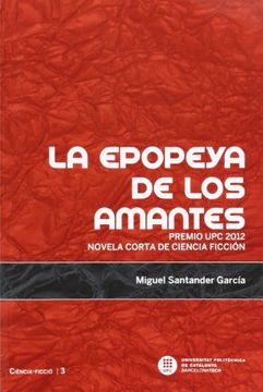 portada La Epopeya de los Amantes: Premio upc 2012 Novela Corta de Ciencia Ficción [Apr 15, 2014] Santander García, Miguel