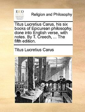 portada titus lucretius carus, his six books of epicurean philosophy, done into english verse, with notes. by t. creech, ... the fifth edition.