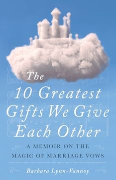 portada The 10 Greatest Gifts We Give Each Other: A Memoir on the Magic of Marriage Vows (en Inglés)