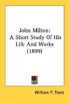 portada john milton: a short study of his life and works (1899) (in English)