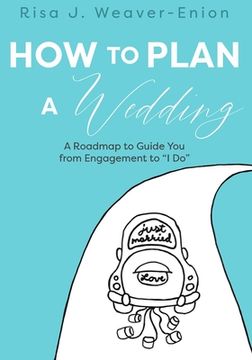 portada How to Plan a Wedding: A Roadmap to Guide You from Engagement to "I Do" (en Inglés)
