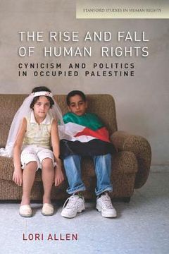 portada the rise and fall of human rights: cynicism and politics in occupied palestine (en Inglés)