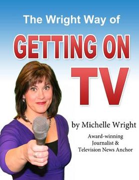 portada The Wright Way of Getting on TV: A workbook by Michelle Wright (en Inglés)