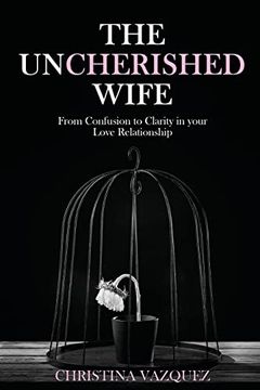 portada The Uncherished Wife: From Confusion to Clarity in Your Love Relationship (in English)