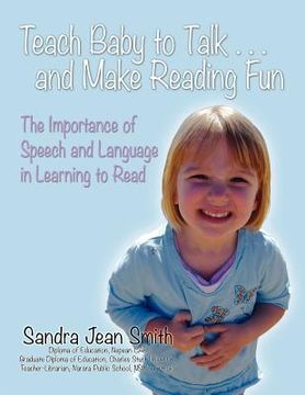 portada teach baby to talk ... and make reading fun: the importance of speech and language in learning to read (in English)