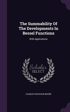 portada The Summability Of The Developments In Bessel Functions: With Applications
