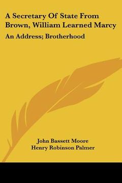 portada a secretary of state from brown, william learned marcy: an address; brotherhood: a poem (en Inglés)