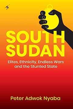portada South Sudan: Elites, Ethnicity, Endless Wars and the Stunted State (en Inglés)