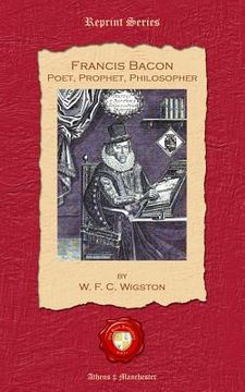 portada Francis Bacon. Poet, Prophet, Philosopher (en Inglés)