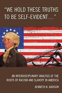 portada We Hold These Truths to be Self-Evident. ': An Interdisciplinary Analysis of the Roots of Racism and Slavery in America 