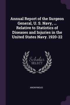 portada Annual Report of the Surgeon General, U. S. Navy, ... Relative to Statistics of Diseases and Injuries in the United States Navy. 1920-22 (en Inglés)