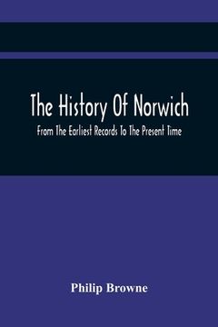 portada The History Of Norwich, From The Earliest Records To The Present Time (in English)