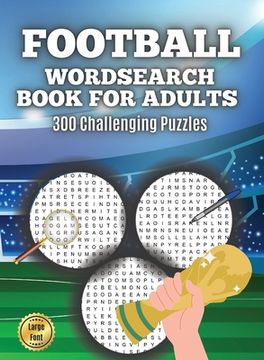 portada Football Wordsearch Book for Adults: Large Font 300 Challenging Puzzles to Test Your Football Knowledge from 1900 to Present Day (en Inglés)