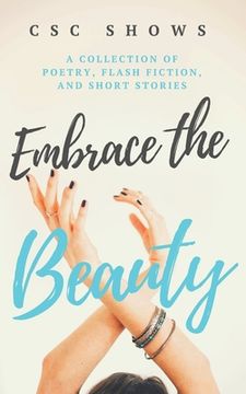 portada Embrace the Beauty: A Collection of Poetry, Flash Fiction, and Short Stories (in English)