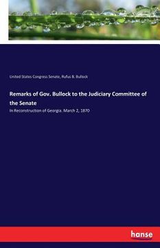 portada Remarks of Gov. Bullock to the Judiciary Committee of the Senate: In Reconstruction of Georgia. March 2, 1870 (en Inglés)