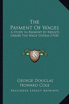 portada the payment of wages: a study in payment by results under the wage system (1918) (in English)