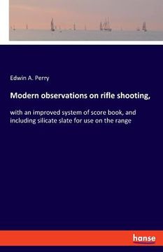 portada Modern observations on rifle shooting,: with an improved system of score book, and including silicate slate for use on the range 
