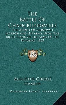 portada the battle of chancellorsville: the attack of stonewall jackson and his army, upon the right flank of the army of the potomac, 1863 (en Inglés)