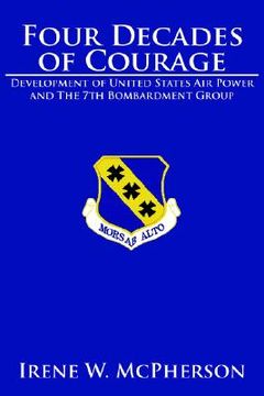 portada four decades of courage: development of united states air power and the 7th bombardment group (in English)