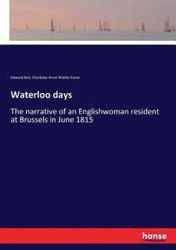 portada Waterloo days: The narrative of an Englishwoman resident at Brussels in June 1815 (en Inglés)