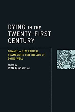 portada Dying in the Twenty-First Century: Toward a New Ethical Framework for the Art of Dying Well (Basic Bioethics)