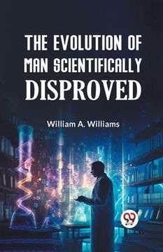 portada The Evolution of Man Scientifically Disproved (en Inglés)