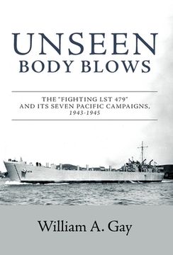 portada Unseen Body Blows: The "Fighting LST 479" and its Seven Pacific Campaigns, 1943-1945 (in English)