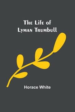portada The Life of Lyman Trumbull (en Inglés)