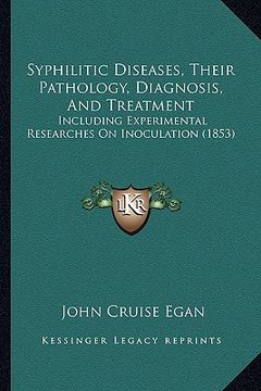 portada syphilitic diseases, their pathology, diagnosis, and treatment: including experimental researches on inoculation (1853) (en Inglés)